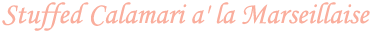 Stuffed Calamari a' la Marseillaise